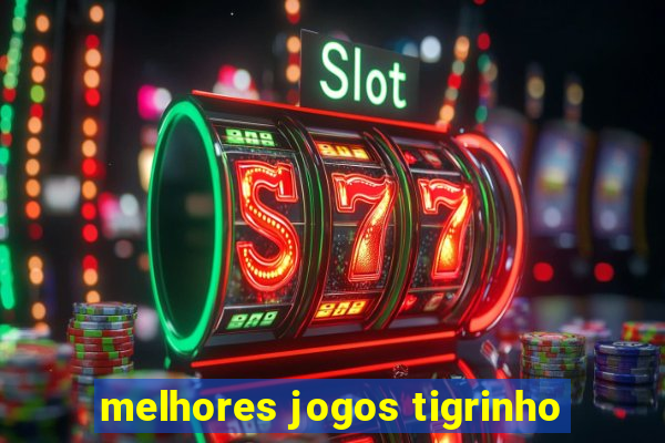 melhores jogos tigrinho